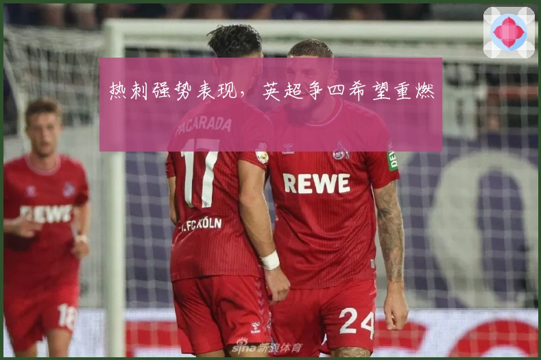 热刺强势表现，英超争四希望重燃