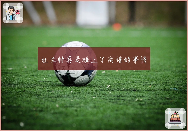 杜兰特真是碰上了离谱的事情