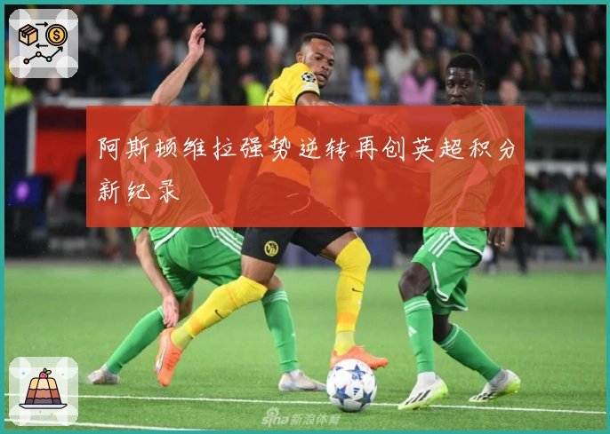 阿斯顿维拉强势逆转再创英超积分新纪录