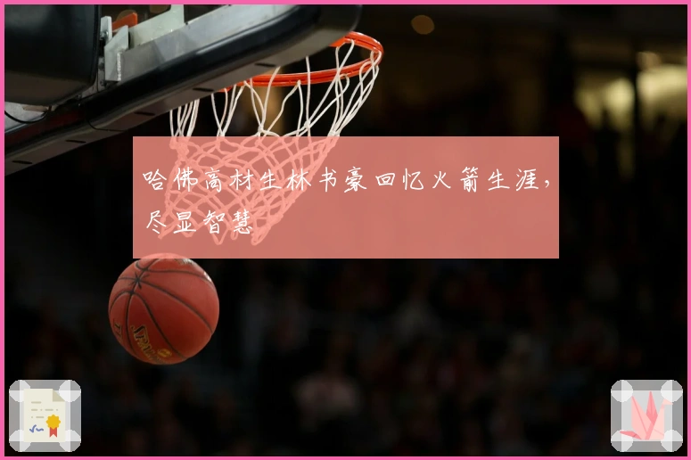 哈佛高材生林书豪回忆火箭生涯，尽显智慧